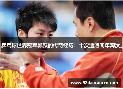 乒乓球世界冠军郭跃的传奇经历：十次遭遇同年淘汰。